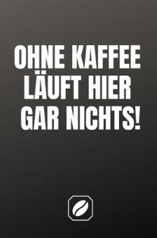 Cover of Ohne Kaffee Lauft Hier Gar Nichts!