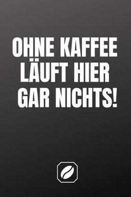 Book cover for Ohne Kaffee Lauft Hier Gar Nichts!