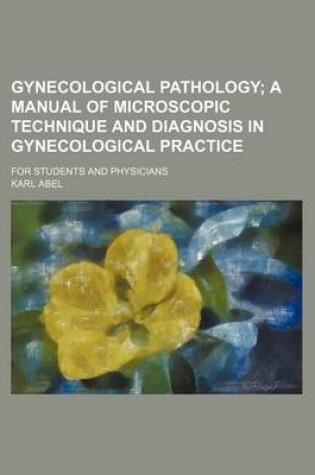 Cover of Gynecological Pathology; A Manual of Microscopic Technique and Diagnosis in Gynecological Practice. for Students and Physicians