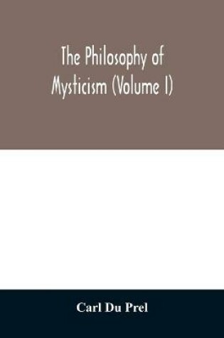 Cover of The philosophy of mysticism (Volume I)