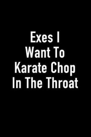 Cover of Exes I Want to Karate Chop in the Throat