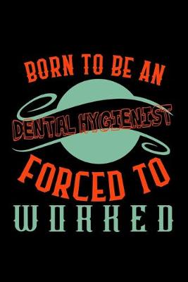 Book cover for Born to be a Dental Hygienist. Forced to worked