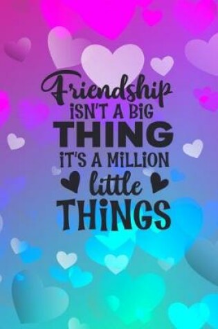 Cover of Friendship Isn't A Big Thing It's A Million Little Things