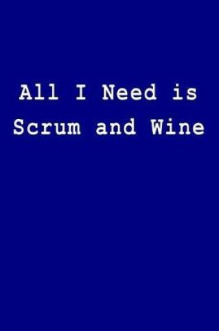 Cover of All I Need Is Scrum and Wine