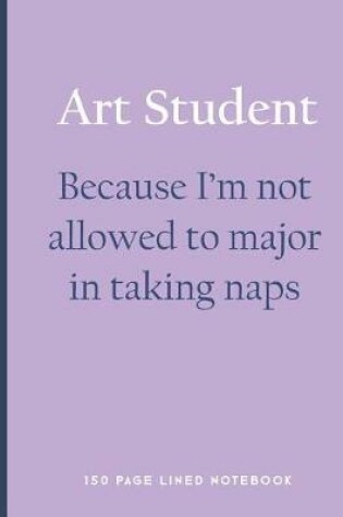 Cover of Art Student - Because I'm Not Allowed to Major in Taking Naps