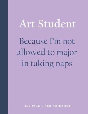 Book cover for Art Student - Because I'm Not Allowed to Major in Taking Naps