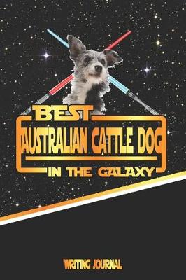 Book cover for Best Australian Cattle Dog in the Galaxy Writing Journal