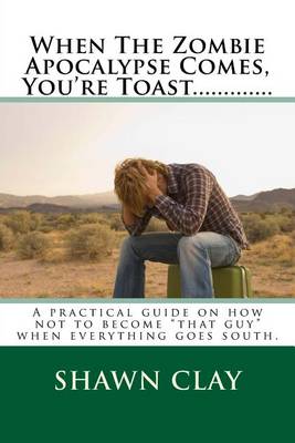 Book cover for When The Zombie Apocalypse Comes, You're Toast.............