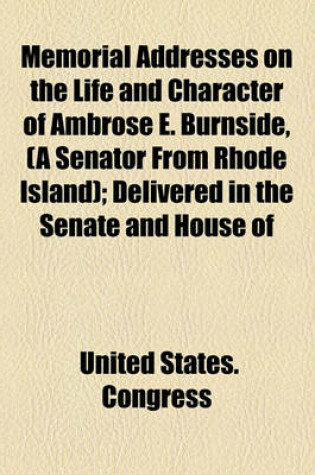 Cover of Memorial Addresses on the Life and Character of Ambrose E. Burnside, (a Senator from Rhode Island); Delivered in the Senate and House of