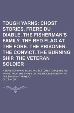 Cover of Tough Yarns (Volume 2); Chost Stories. Frere Du Diable. the Fisherman's Family. the Red Flag at the Fore. the Prisoner. the Convict. the Burning Ship. the Veteran Soldier. a Series of Naval Tales and Sketches to Please All Hands, from the Swabs on the Sho