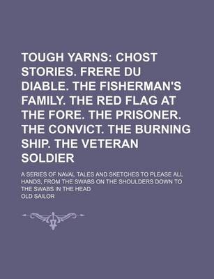 Book cover for Tough Yarns (Volume 2); Chost Stories. Frere Du Diable. the Fisherman's Family. the Red Flag at the Fore. the Prisoner. the Convict. the Burning Ship. the Veteran Soldier. a Series of Naval Tales and Sketches to Please All Hands, from the Swabs on the Sho