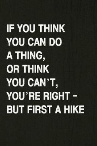 Cover of If You Think You Can Do a Thing, or Think You Can't, You're Right - But First a Hike