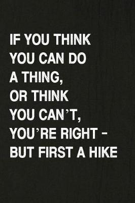 Book cover for If You Think You Can Do a Thing, or Think You Can't, You're Right - But First a Hike