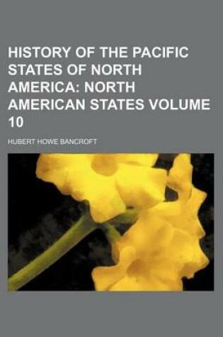 Cover of History of the Pacific States of North America Volume 10; North American States