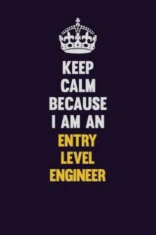 Cover of Keep Calm Because I Am An Entry Level Engineer