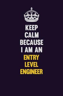 Book cover for Keep Calm Because I Am An Entry Level Engineer