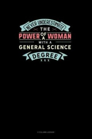 Cover of Never Underestimate The Power Of A Woman With A General Science Degree