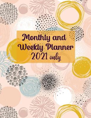 Book cover for Monthly and Weekly Planner 2021 only