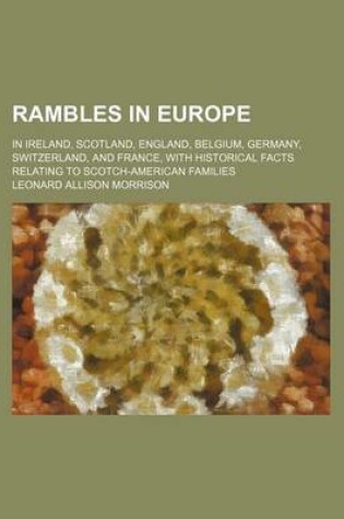 Cover of Rambles in Europe; In Ireland, Scotland, England, Belgium, Germany, Switzerland, and France, with Historical Facts Relating to Scotch-American Families