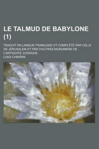 Cover of Le Talmud de Babylone; Traduit En Langue Franc̦aise Et Complete Par Celui de Jerusalem Et Par D'Autres Monumens de L'Antiquite Judaique (1)