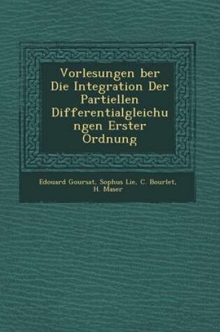 Cover of Vorlesungen Ber Die Integration Der Partiellen Differentialgleichungen Erster Ordnung