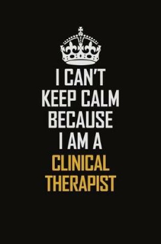 Cover of I Can't Keep Calm Because I Am A Clinical Therapist