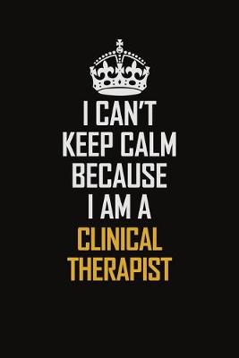 Book cover for I Can't Keep Calm Because I Am A Clinical Therapist