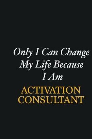 Cover of Only I Can Change My Life Because I Am Activation Consultant