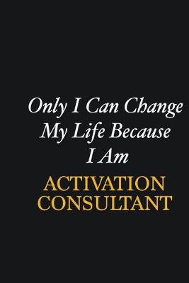 Book cover for Only I Can Change My Life Because I Am Activation Consultant