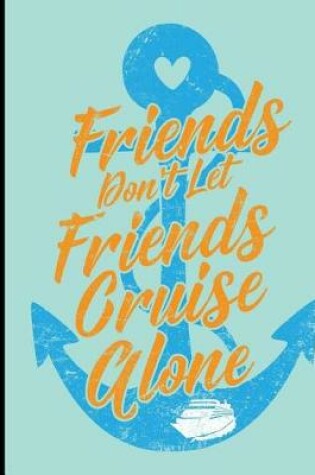 Cover of Friends Don't Let Friends Cruise Alone, Composition Notebook