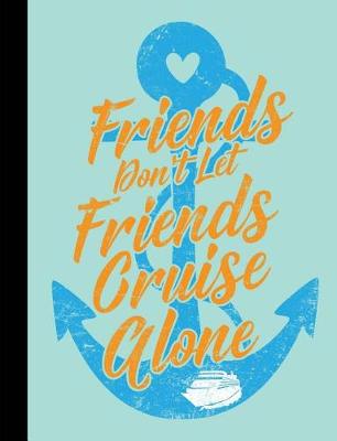 Book cover for Friends Don't Let Friends Cruise Alone, Composition Notebook