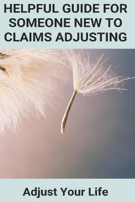 Cover of Helpful Guide For Someone New To Claims Adjusting