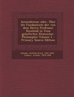 Book cover for Aenesidemus; Oder, Uber Die Fundamente Der Von Dem Herrn Professor Reinhold in Jena Gelieferten Elementar-Philosophie Volume 1 - Primary Source Editio