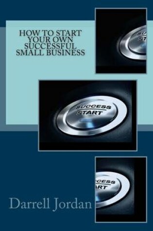 Cover of How To Start Your Own Successful Small Business