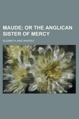 Cover of Maude; Or the Anglican Sister of Mercy