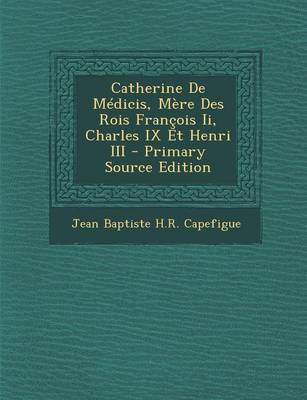 Book cover for Catherine de Medicis, Mere Des Rois Francois II, Charles IX Et Henri III