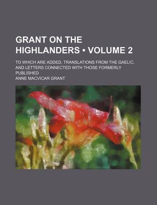 Book cover for Grant on the Highlanders (Volume 2); To Which Are Added, Translations from the Gaelic, and Letters Connected with Those Formerly Published