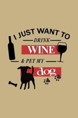 Book cover for I Just Want to Drink Wine & Pet My Dog