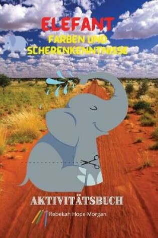 Cover of Elefant Farben und Scherenkenntnisse Aktivitatsbuch