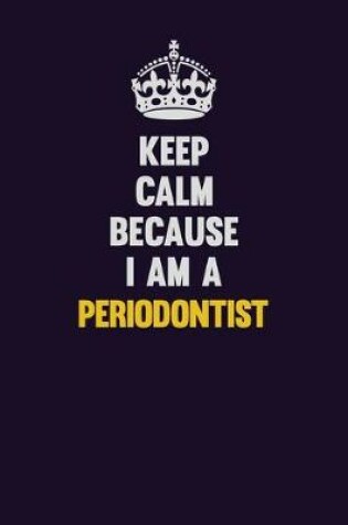 Cover of Keep Calm Because I Am A Periodontist