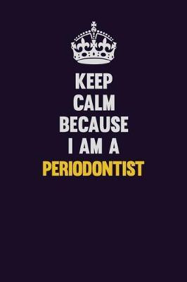 Book cover for Keep Calm Because I Am A Periodontist