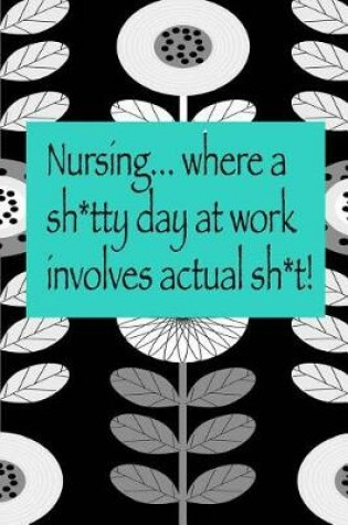 Cover of Nursing... Where A Sh*ty day at work involves actual sh*t