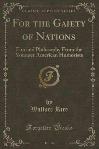 Cover of For the Gaiety of Nations: Fun and Philosophy From the Younger American Humorists (Classic Reprint)