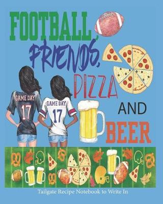 Book cover for Football, Friends, Pizza and Beer Tailgate Recipe Book to Write In
