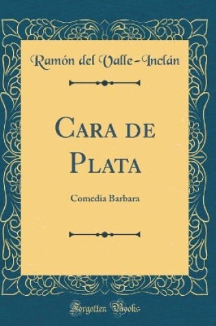 Cover of Cara de Plata: Comedia Barbara (Classic Reprint)