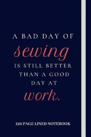 Cover of A Bad Day Of Sewing Is Still Better Than A Good Day At Work.