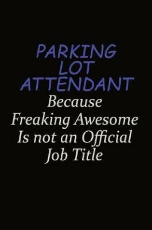 Cover of Parking Lot Attendant Because Freaking Awesome Is Not An Official Job Title