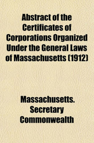 Cover of Abstract of the Certificates of Corporations Organized Under the General Laws of Massachusetts (1912)