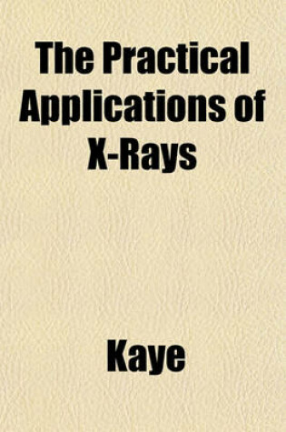 Cover of The Practical Applications of X-Rays