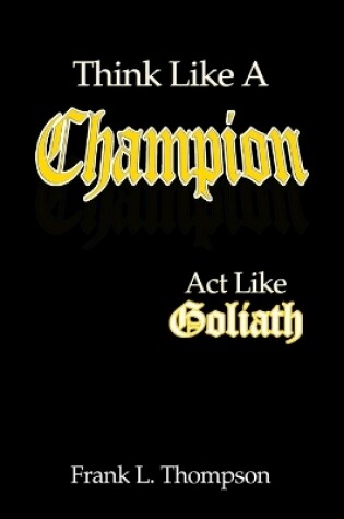 Cover of Think Like A Champion - Act Like Goliath